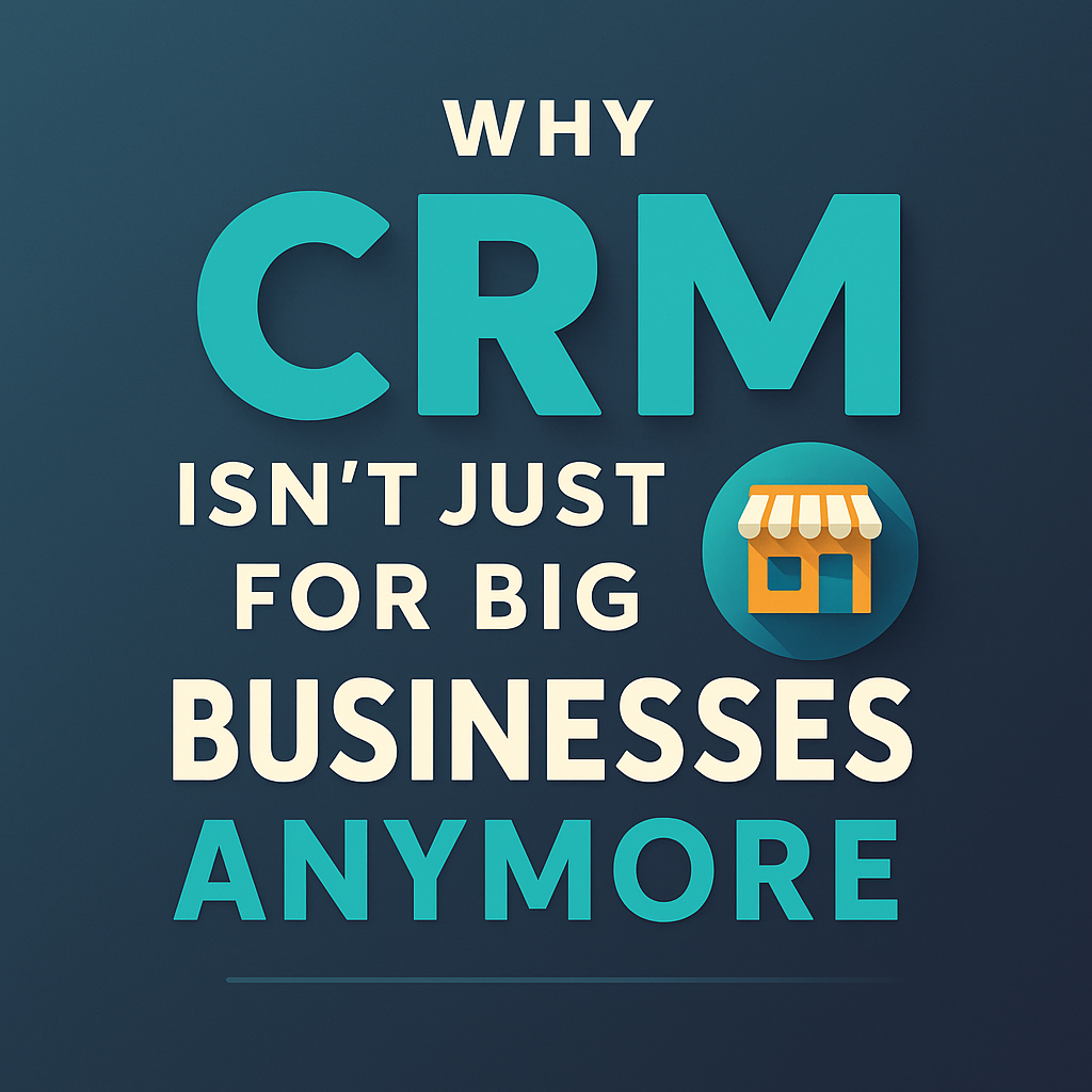 Why CRM Isn’t Just for Big Businesses Anymore